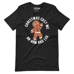 Gingerbread Christmas Cost Me An Arm and Leg t-shirt