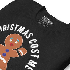 Gingerbread Christmas Cost Me An Arm and Leg t-shirt