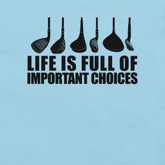 Life Is Full Of Important Choices Golf t-shirt