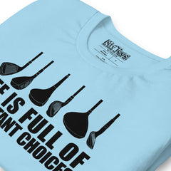 Life Is Full Of Important Choices Golf t-shirt