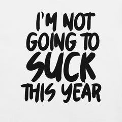 I'm Not Going to Suck This Year t-shirt