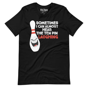 Bowling Sometimes I Hear the 10 Pin Laughing t-shirt