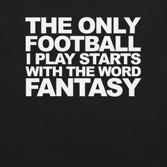 The Only Football I play starts with Fantasy t-shirt