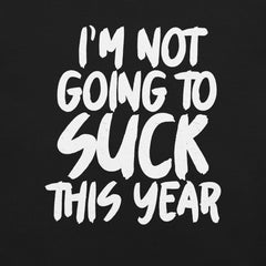 I'm Not Going to Suck This Year t-shirt