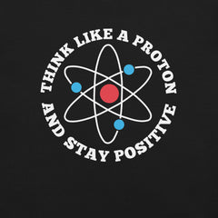 Think like a proton and stay Positive T-Shirt