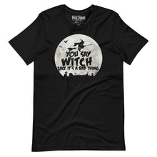 Load image into Gallery viewer, You Say Witch Like It’s a Bad Thing funny Witch t-shirt
