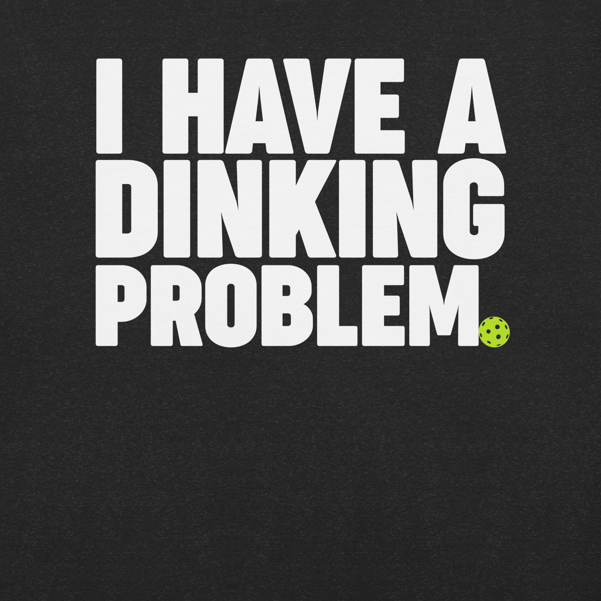 I have a Dinking Problem Pickleball t-shirt