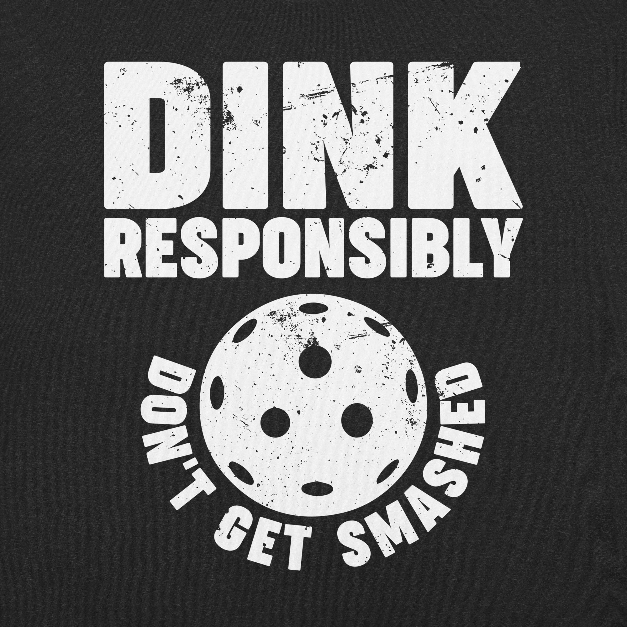 Dink Responsibly Don't get Smashed Pickleball t-shirt