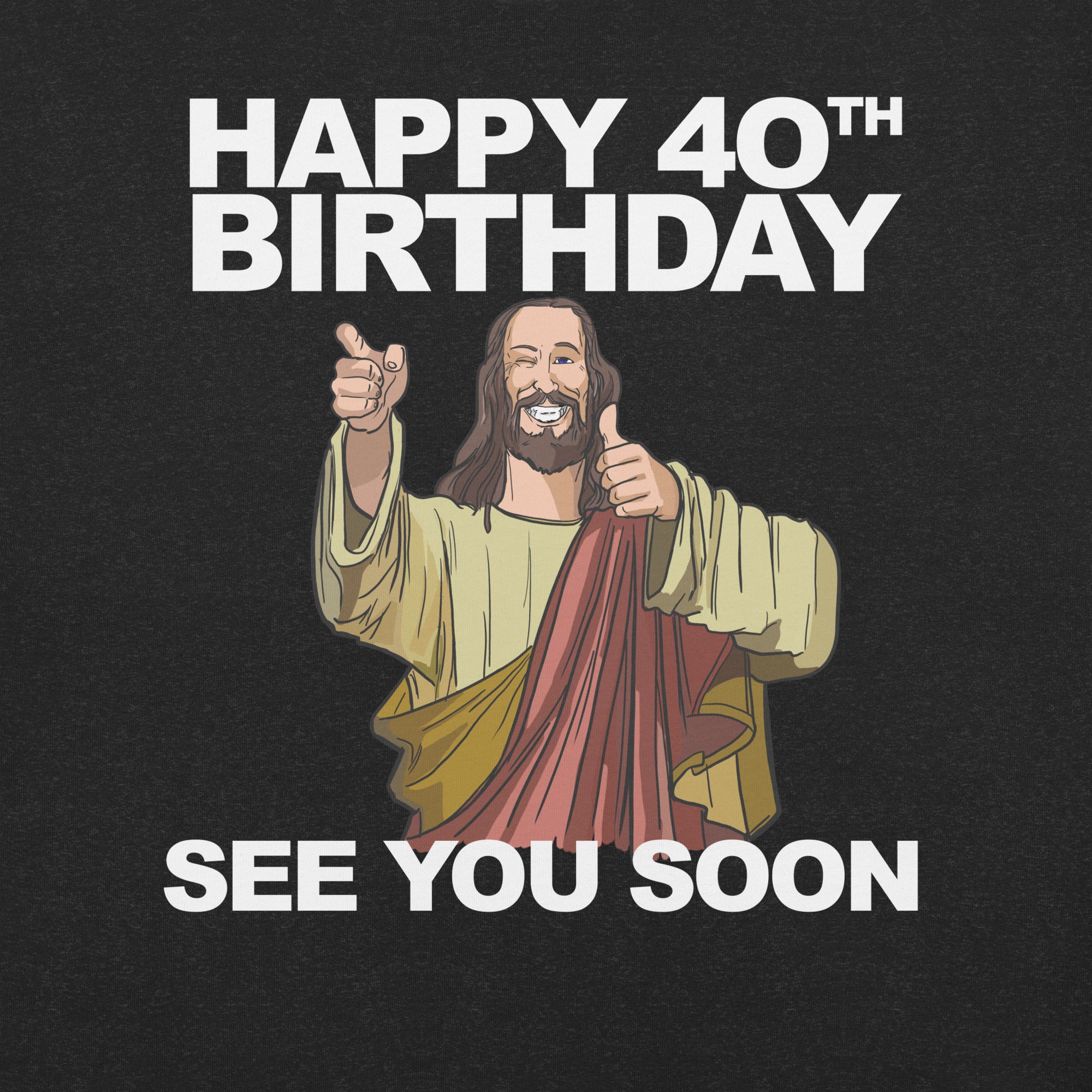 Happy 40th Birthday See You Soon Jesus T-Shirt