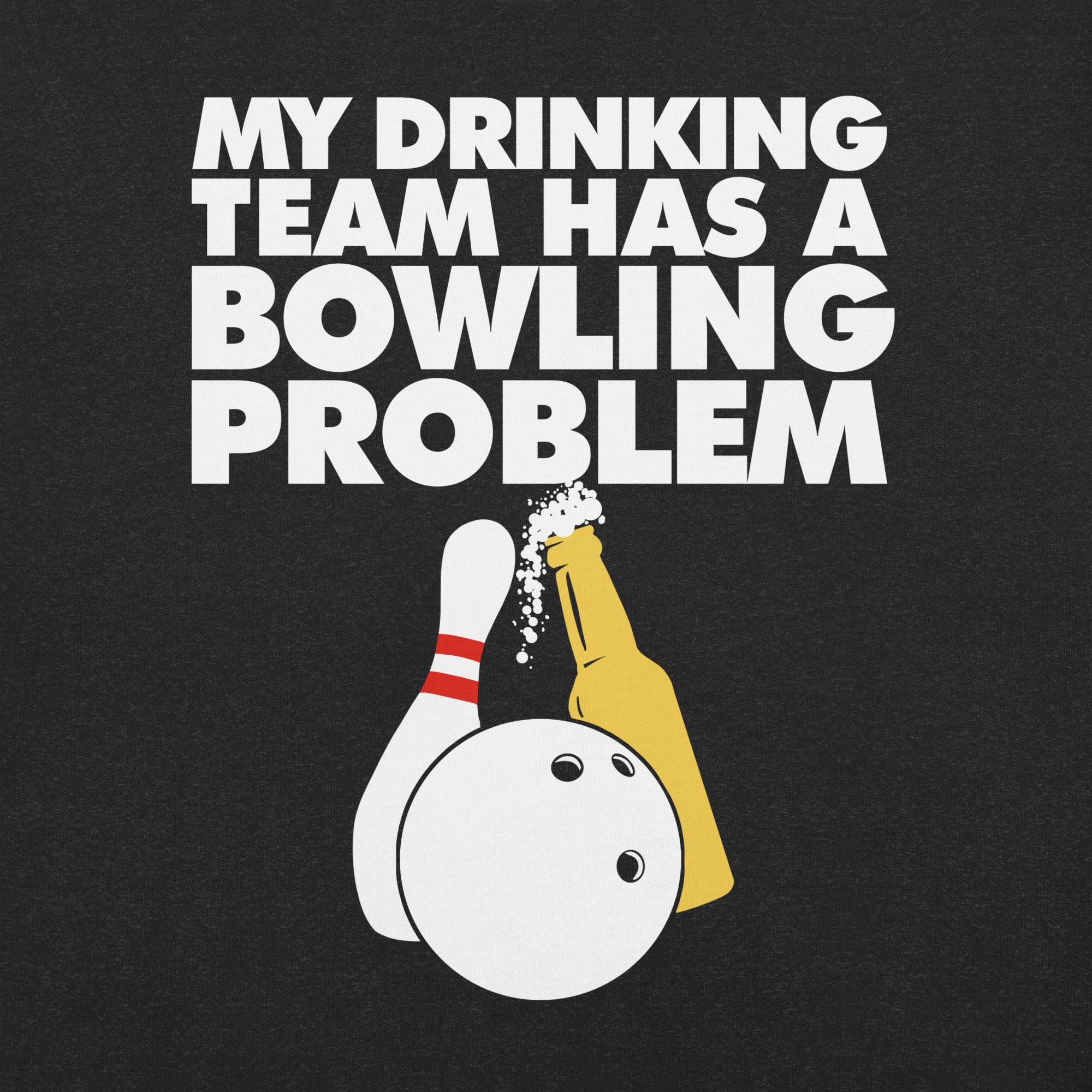 My Drinking Team has a bowling problem t-shirt