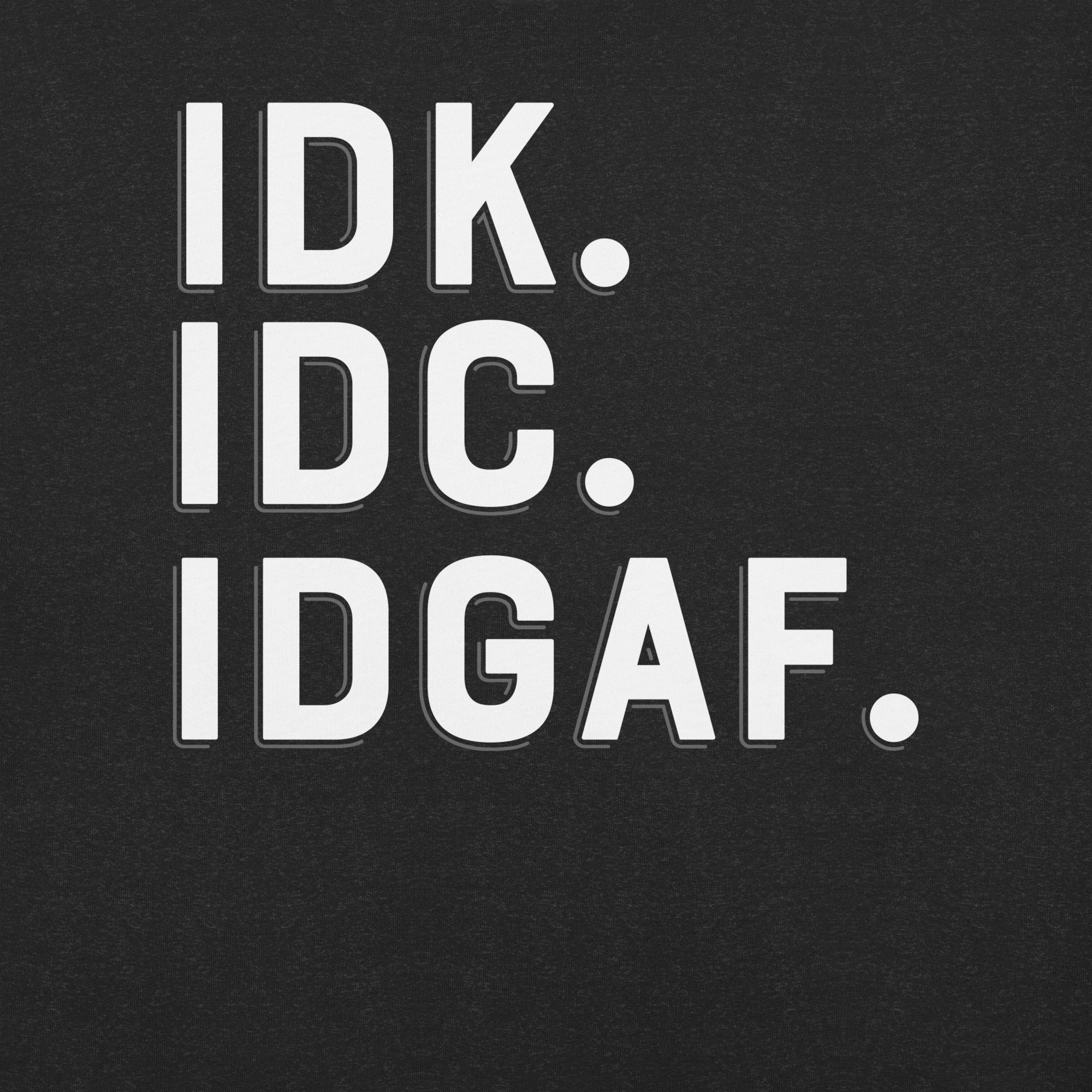 IDK IDC IDGAF t-shirt