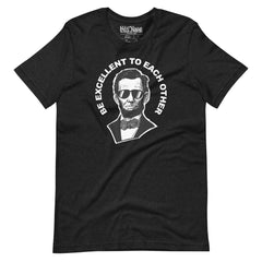 Be Excellent to Each Other Abraham Lincoln t-shirt