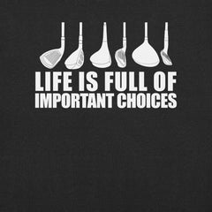 Life Is Full Of Important Choices Golf t-shirt