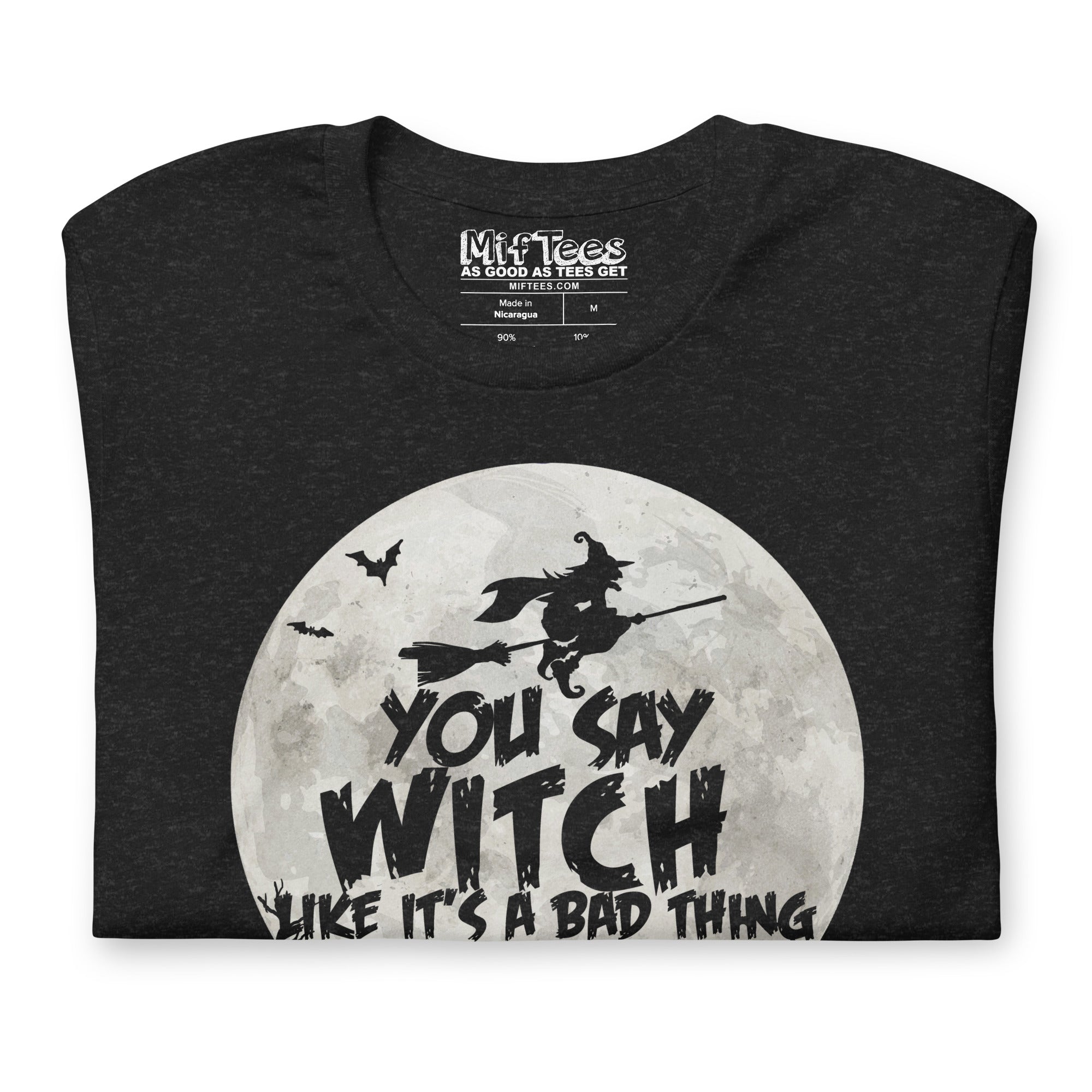 You Say Witch Like It’s a Bad Thing funny Witch t-shirt