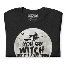 Load image into Gallery viewer, You Say Witch Like It’s a Bad Thing funny Witch t-shirt
