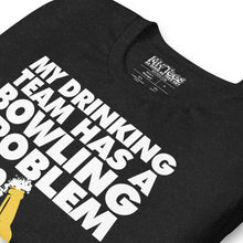 Load image into Gallery viewer, My Drinking Team has a bowling problem t-shirt
