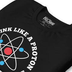 Think like a proton and stay Positive T-Shirt