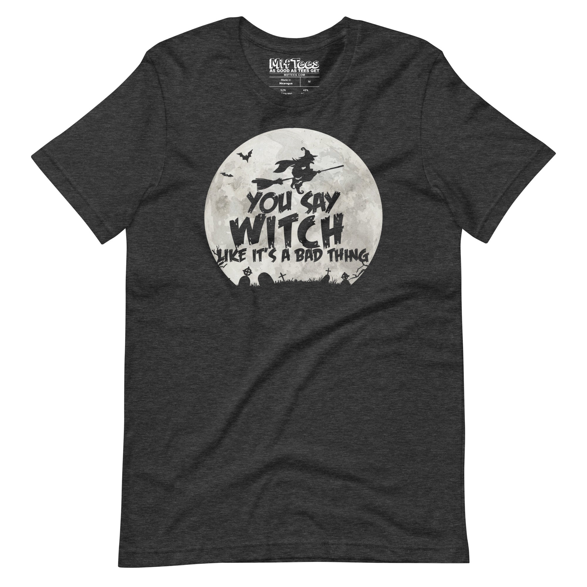 You Say Witch Like It’s a Bad Thing funny Witch t-shirt