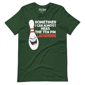 Bowling Sometimes I Hear the 10 Pin Laughing t-shirt