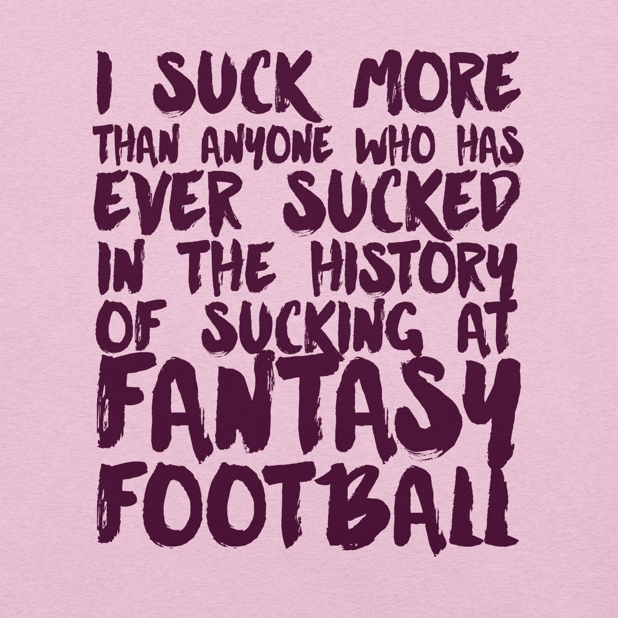 I Suck The Most At Fantasy Football t-shirt