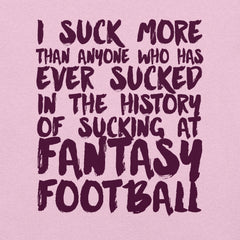 I Suck The Most At Fantasy Football t-shirt