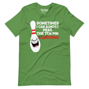 Bowling Sometimes I Hear the 10 Pin Laughing t-shirt