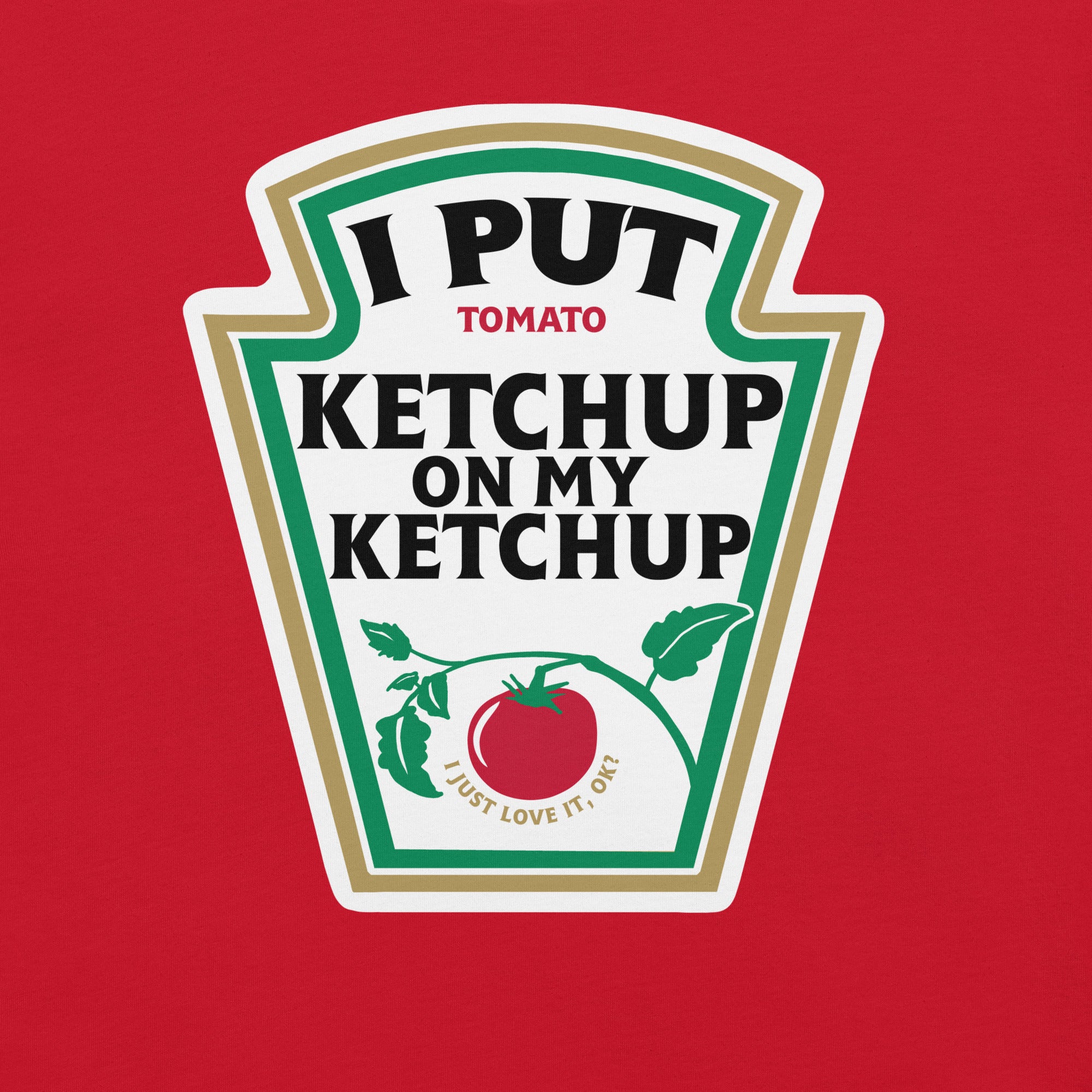 I put Ketchup on my Ketchup T-Shirt