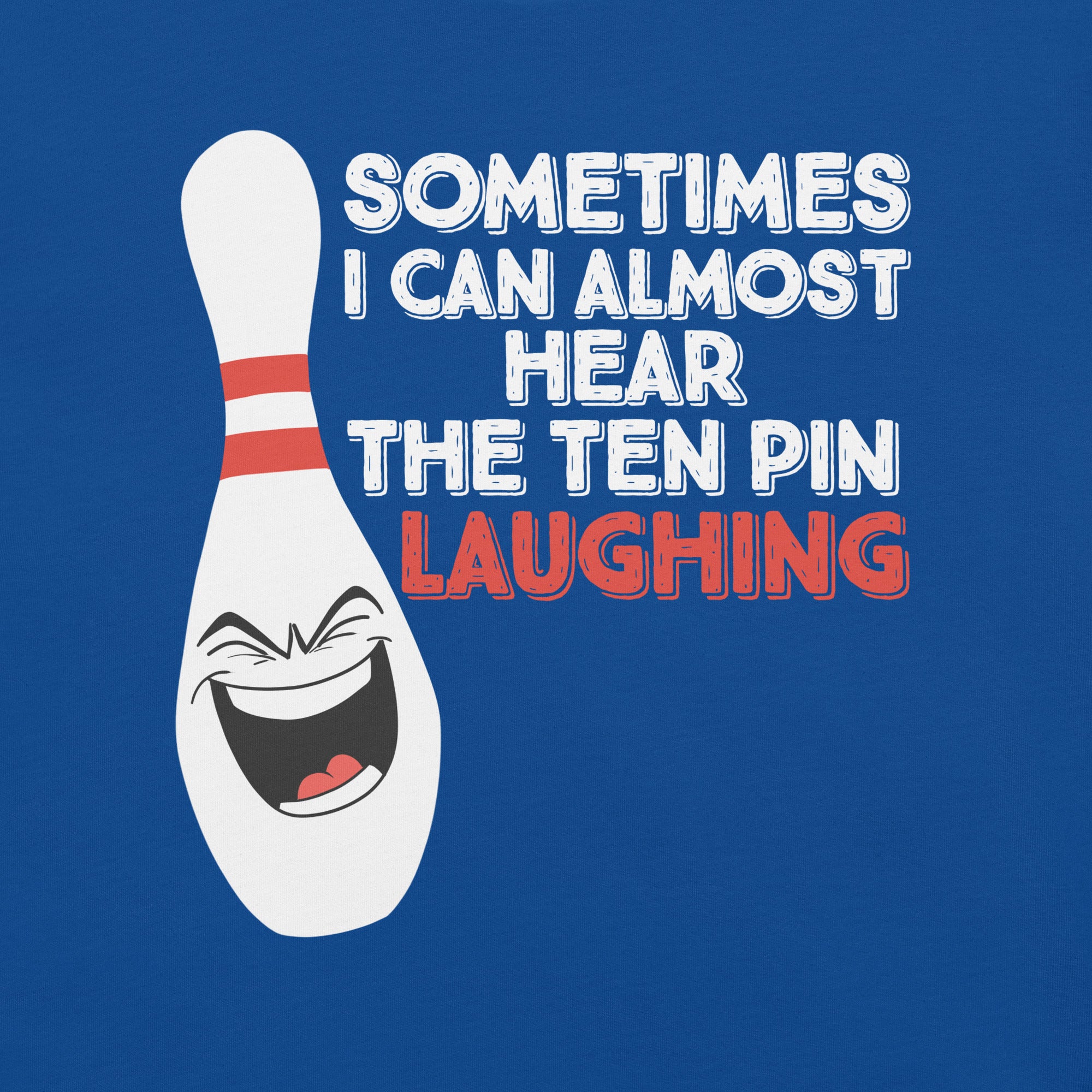 Bowling Sometimes I Hear the 10 Pin Laughing t-shirt