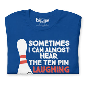 Bowling Sometimes I Hear the 10 Pin Laughing t-shirt