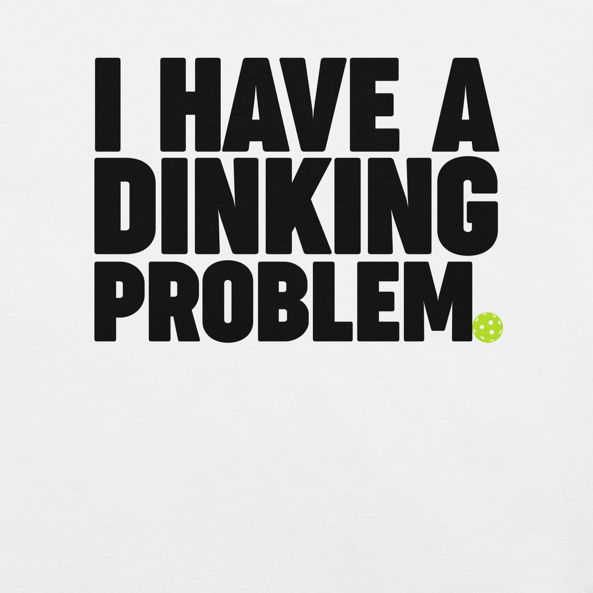 I have a Dinking Problem Pickleball t-shirt