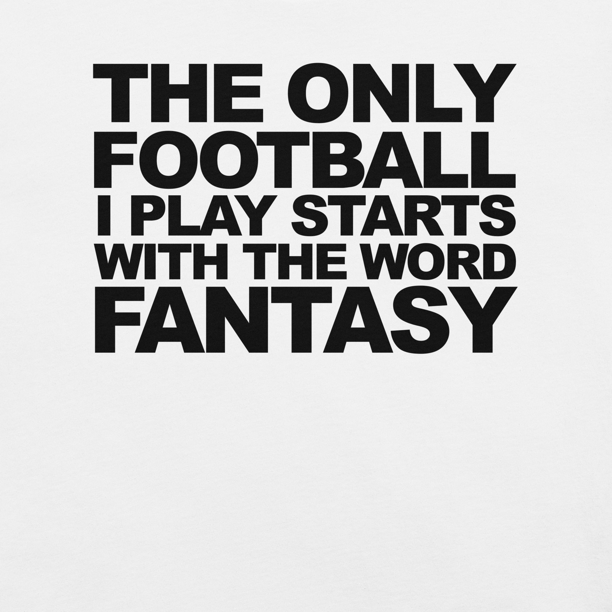 The Only Football I play starts with Fantasy t-shirt