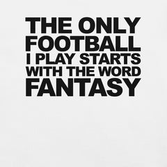 The Only Football I play starts with Fantasy t-shirt