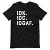 IDK IDC IDGAF sarcastic I Don't Know I Don't Care T-Shirt