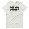 Are you Drunk funny Drinking T-Shirt
