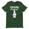 Gnome Saying funny Gnome Saying? T-Shirt