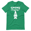 Gnome Saying funny Gnome Saying? T-Shirt